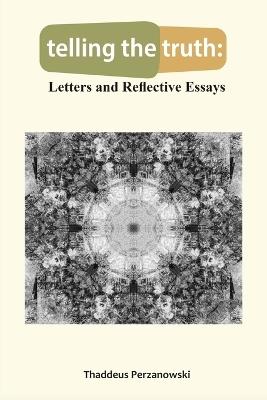 telling the truth: Letters and Reflective Essays - Thaddeus Perzanowski - cover