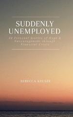 Suddenly Unemployed: 52 Personal Stories of Hope & Encouragement Through Financial Crisis