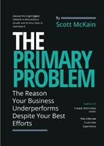 The Primary Problem: The Reason Your Business Underperforms Despite Your Best Efforts
