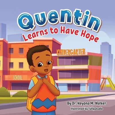 Quentin Learns to Have Hope: Children's Book for Kids Ages 2-5 about Managing First Day of School Worries by Using Positive Thinking - Walker - cover