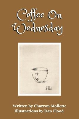 Coffee On Wednesday: Bringing Ordinary Objects to Life - Charron Mollette - cover