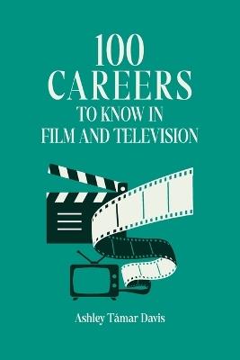 100 Careers to Know in Film and Television - Ashley T?mar Davis - cover