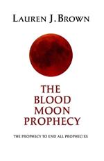 The Blood Moon Prophecy: The Prophecy to End All Prophecies