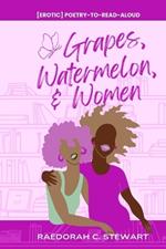 Grapes, Watermelon, & Women: erotic poetry-to-read-aloud