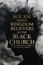 Suicide Among Kingdom Believers in the Black Church: What the Saints Aren't Testifying About