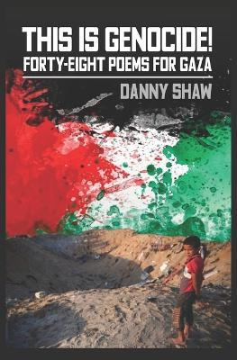This Is Genocide!: Forty-eight Poems for Gaza - Danny Shaw - cover