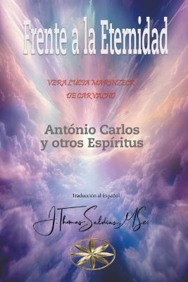 Frente a la Eternidad - Vera Lúcia Marinzeck de Carvalho,Por El Espíritu António Carlos,J Thomas Msc Saldias - cover