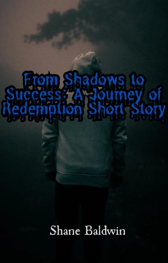 From Shadows to Success: A Journey of Redemption Short Story