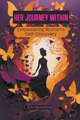 Her Journey Within: Empowering Women's Self-Discovery - Patricia Michael - cover