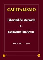 Capitalismo: Libertad de Mercado o Esclavitud Moderna