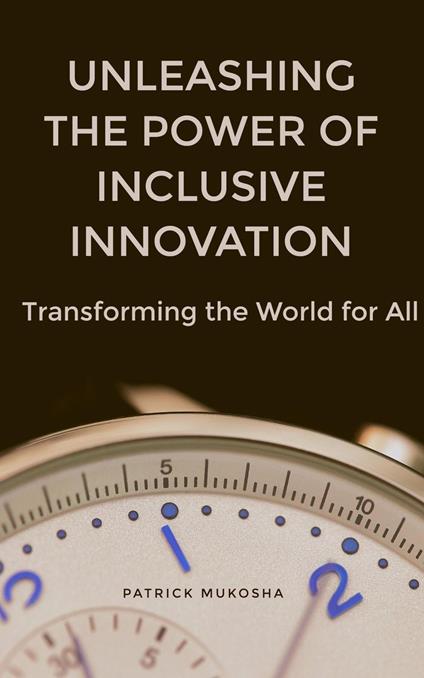 “Unleashing the Power of Inclusive Innovation: Transforming the World for All”