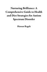 Nurturing Brilliance: A Comprehensive Guide to Health and Diet Strategies for Autism Spectrum Disorder