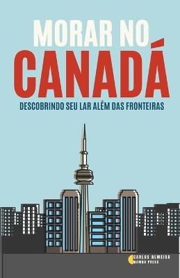 Morar no Canadá: Descobrindo seu Lar Além das Fronteiras - Carlos Almeida - cover