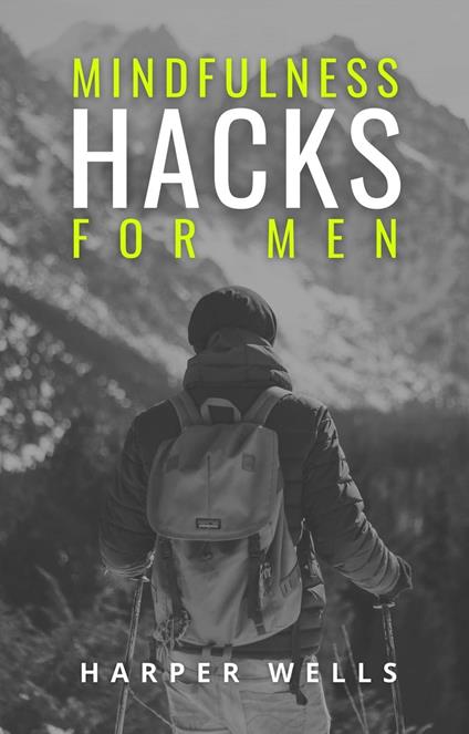 Mindfulness Hacks for Men: Finding Peace and Presence in a Busy World