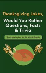 Thanksgiving Jokes, Would You Rather Questions, Facts & Trivia: Thanksgiving Fun for the Whole Family