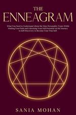 The Enneagram: What You Need to Understand About the Nine Personality Types While Finding Your Path and Unlocking Your Full Potential on the Journey to Self-Discovery to Become Your True Self.