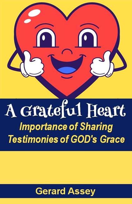 A Grateful Heart: Importance of Sharing Testimonies of GOD's Grace