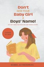 Don't Give Your Baby Girl a Boys' Name: Kick-Butt Names For Strong Girls And Powerful Women