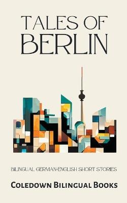 Tales of Berlin: Bilingual German-English Short Stories - Coledown Bilingual Books - cover
