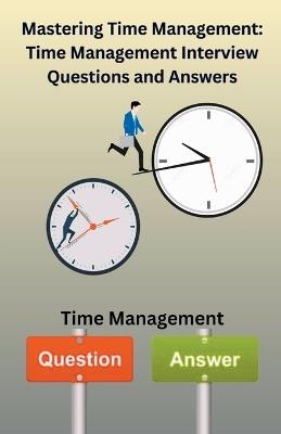 Mastering Time Management: Time management Interview Questions and Answers - Chetan Singh - cover