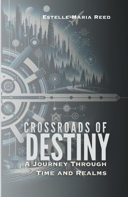 Crossroads of Destiny A Journey Through Time and Realms - Estelle-Maria Reed - cover