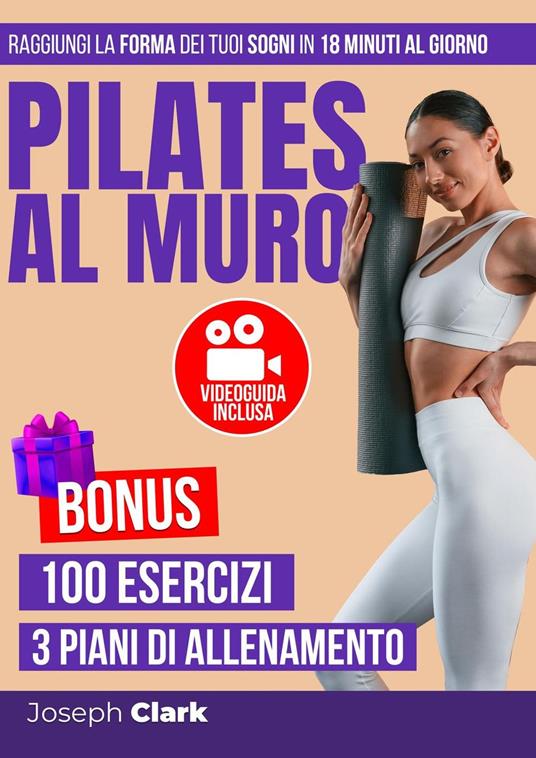 Pilates al Muro: 100 Esercizi Illustrati con Foto e Video per Eliminare la Cellulite, Perdere Grasso e Raggiungere la Forma dei Tuoi Sogni in 18 Minuti al Giorno | VIDEOGUIDA: Allenati con Me - Joseph Clark - ebook