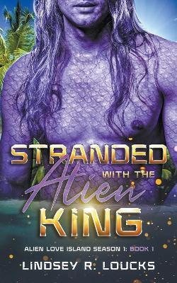 Stranded With the Alien King - Lindsey R Loucks - cover