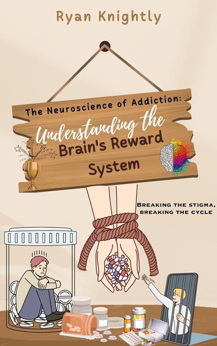 The Neuroscience of Addiction: Understanding the Brain's Reward System