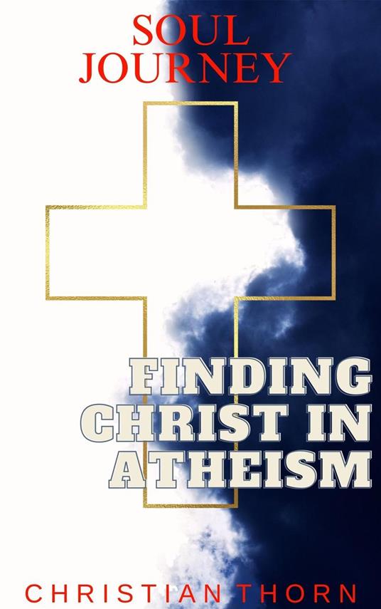 Soul Journey: Finding Christ in Atheism