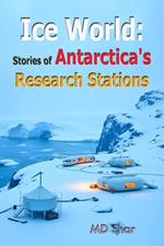 Ice World: Stories of Antarctica's Research Stations