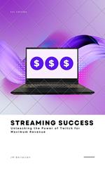 Streaming Success: Unleashing the Power of Twitch for Maximum Revenue