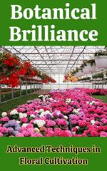 Botanical Brilliance : Advanced Techniques in Floral Cultivation