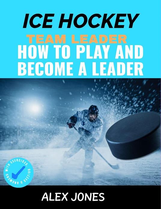 Ice Hockey Team Leader: How to Play and Become a Leader