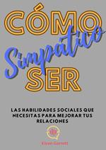 Cómo Ser Simpático: Las habilidades sociales que necesitas para mejorar tus relaciones