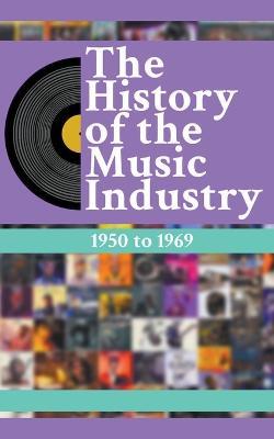 The History Of The Music Industry: 1950 to 1969 - Matti Charlton - cover
