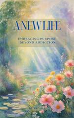 A New Life: Embracing Purpose Beyond Addiction