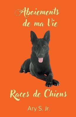 Aboiements de ma Vie Races de Chiens - Ary S - cover