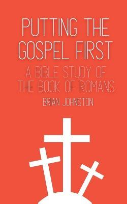 Putting the Gospel First - A Bible Study of the Book of Romans - Brian Johnston - cover