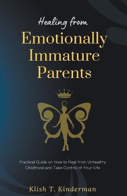 Healing from Emotionally Immature Parents - Klish T Kinderman - cover