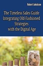 The Timeless Sales Guide: Integrating Old-Fashioned Strategies with the Digital Age