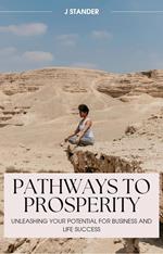 Pathways to Prosperity: Unleashing Your Potential for Business and Life Success