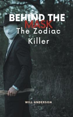 Behind the Mask: The Zodiac Killer - Will Anderson - cover