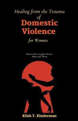 Healing from the Trauma of Domestic Violence for Women - Klish T Kinderman - cover