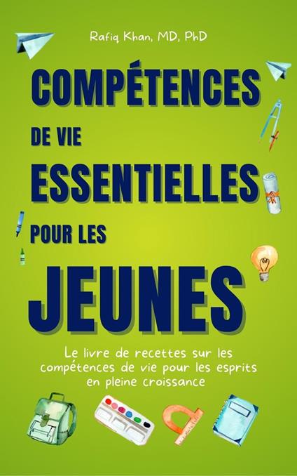 Compétences De Vie Essentielles Pour Les Jeunes: Le Livre De Recettes Sur Les Compétences De Vie Pour Les Esprits En Pleine Croissance