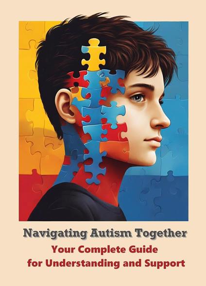 Navigating Autism Together: Your Complete Guide for Understanding and Support