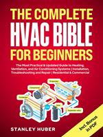 The Complete HVAC BIBLE for Beginners: The Most Practical & Updated Guide to Heating, Ventilation, and Air Conditioning Systems | Installation, Troubleshooting and Repair | Residential & Commercial