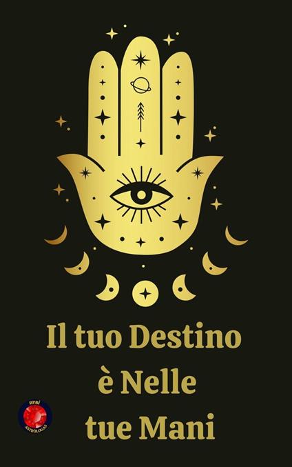 Il tuo Destino è Nelle tue Mani - Rubi Astrólogas - ebook