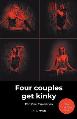 Four Couples Get Kinky, Part One: Exploration - P T Brown - cover