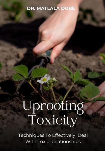 Uprooting Toxicity - Dr Matlala Dube - ebook