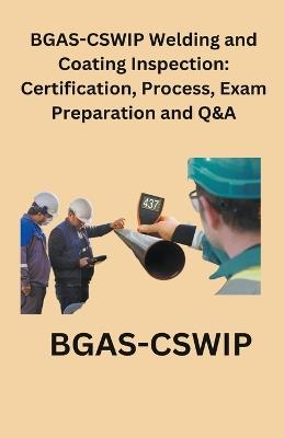 BGAS-CSWIP Welding and Coating Inspection: Certification, Process, Exam Preparation and Q&A - Chetan Singh - cover